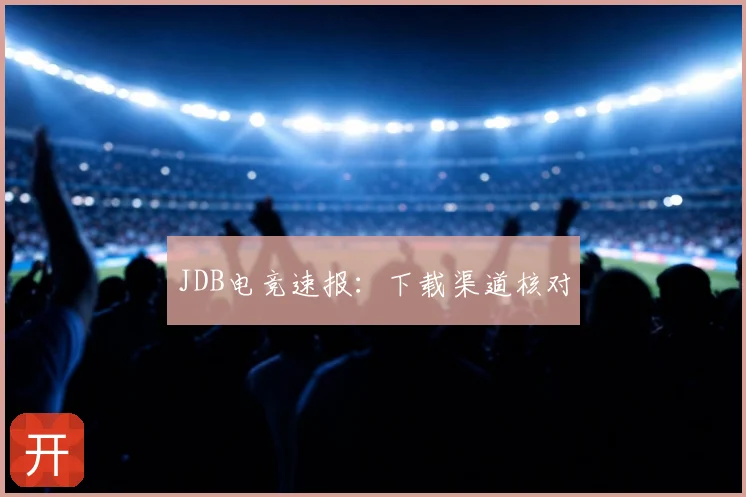 JDB电竞速报:下载渠道核对