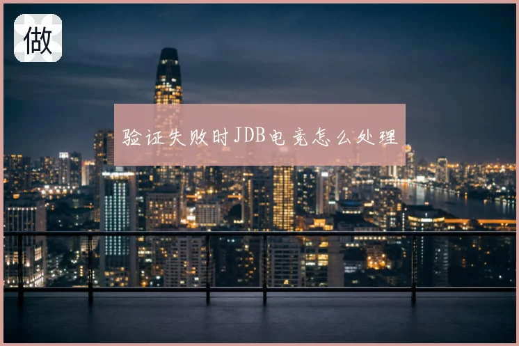 验证失败时JDB电竞怎么处理