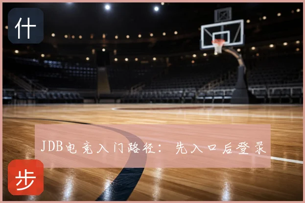 JDB电竞入门路径:先入口后登录