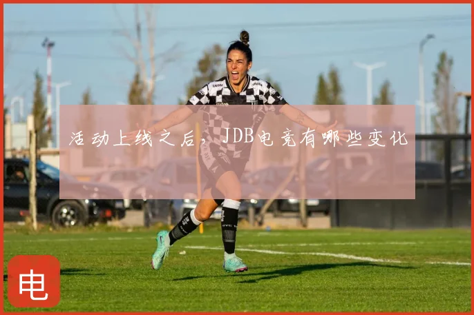 活动上线之后,JDB电竞有哪些变化